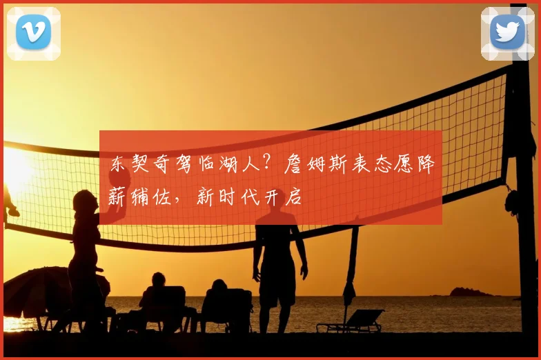 东契奇驾临湖人？詹姆斯表态愿降薪辅佐，新时代开启