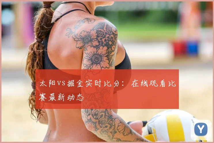 太阳vs掘金实时比分：在线观看比赛最新动态