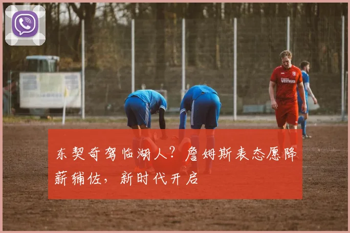 东契奇驾临湖人?詹姆斯表态愿降薪辅佐,新时代开启